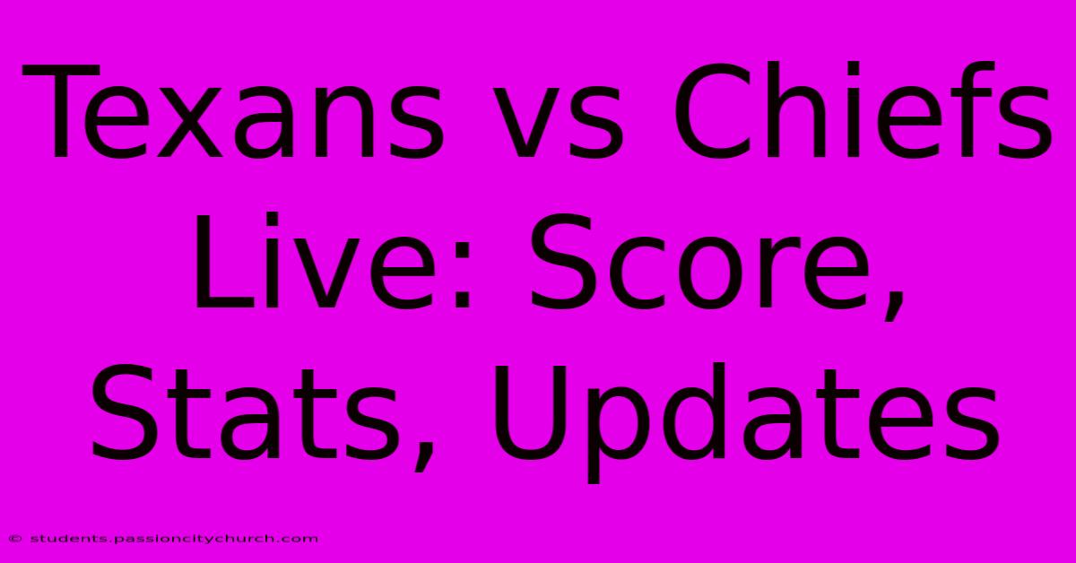 Texans Vs Chiefs Live: Score, Stats, Updates