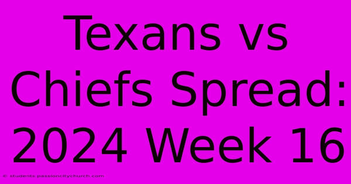 Texans Vs Chiefs Spread: 2024 Week 16