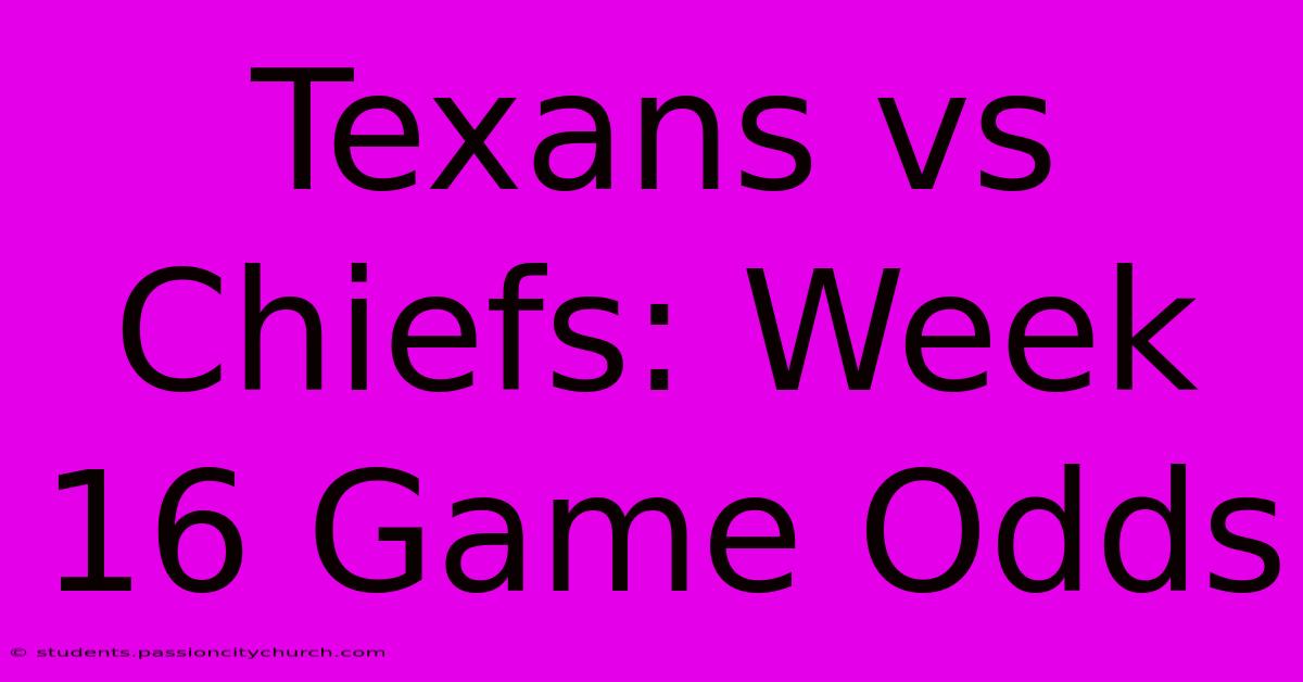 Texans Vs Chiefs: Week 16 Game Odds