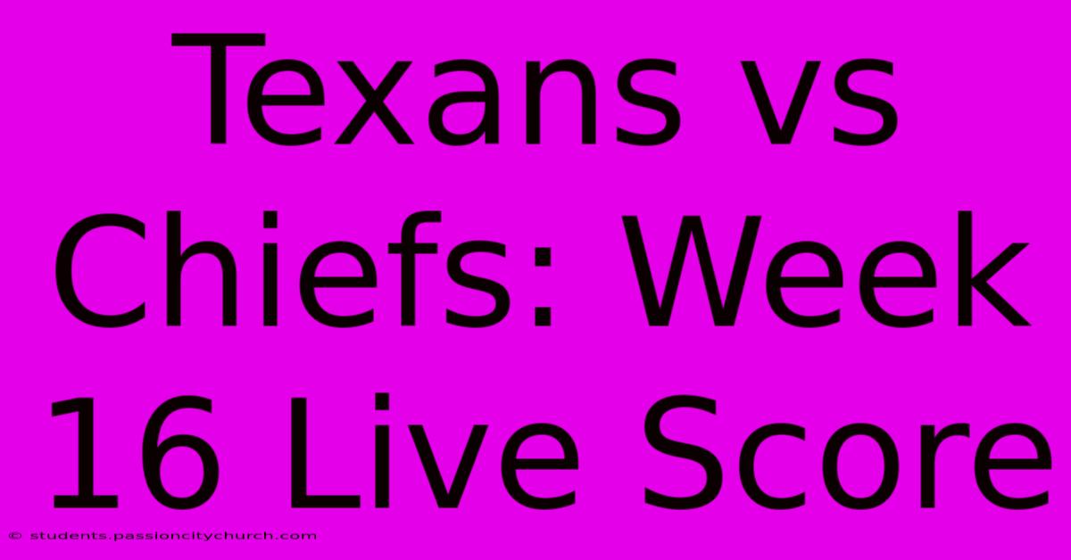 Texans Vs Chiefs: Week 16 Live Score