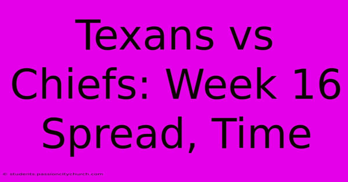 Texans Vs Chiefs: Week 16 Spread, Time