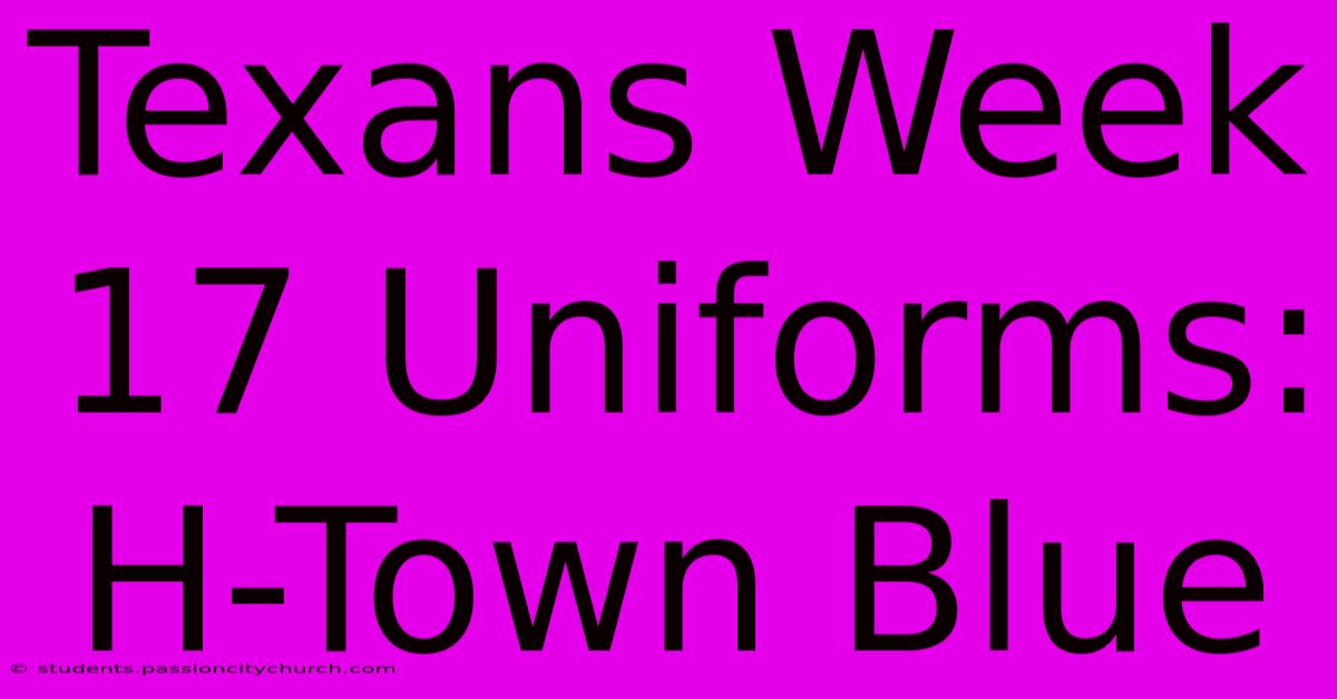 Texans Week 17 Uniforms: H-Town Blue