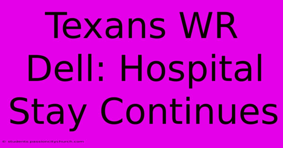 Texans WR Dell: Hospital Stay Continues