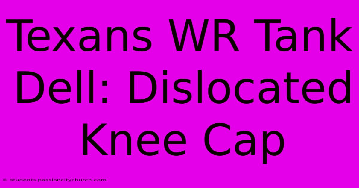 Texans WR Tank Dell: Dislocated Knee Cap