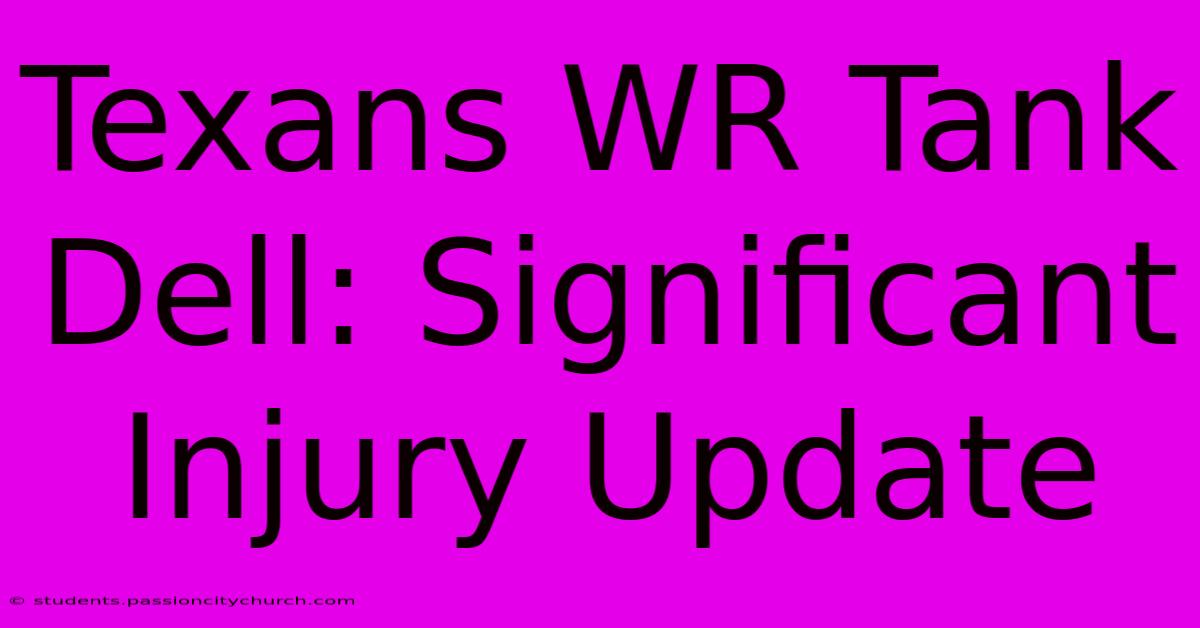 Texans WR Tank Dell: Significant Injury Update