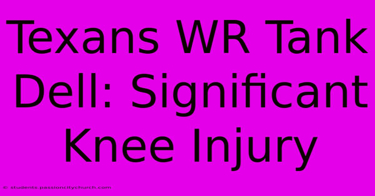 Texans WR Tank Dell: Significant Knee Injury