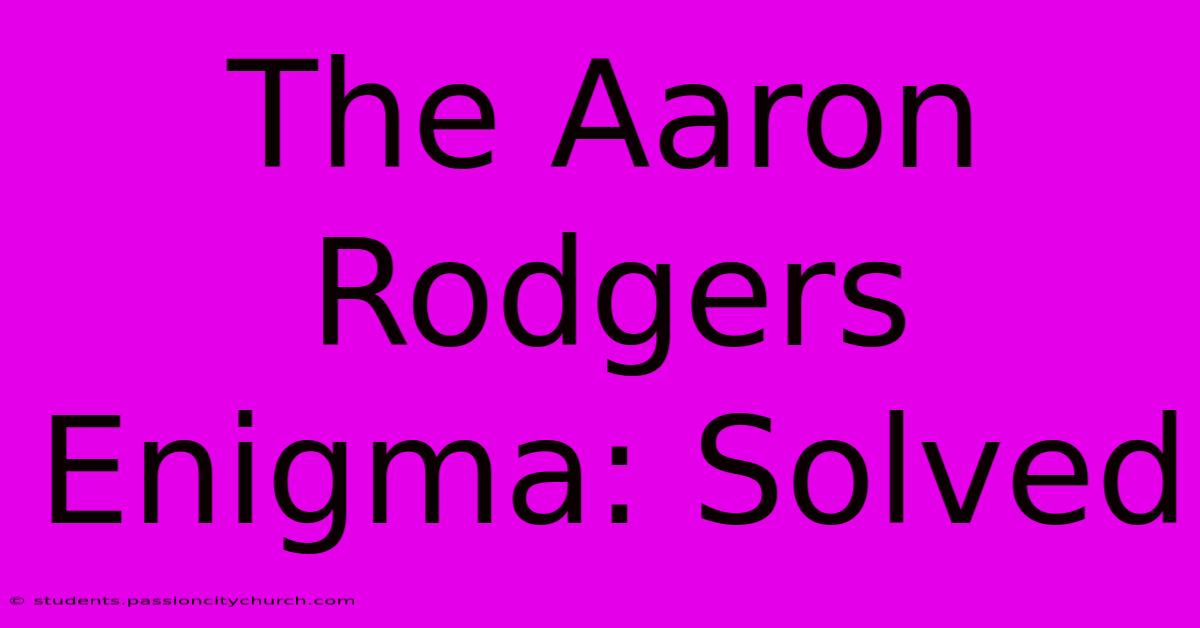 The Aaron Rodgers Enigma: Solved