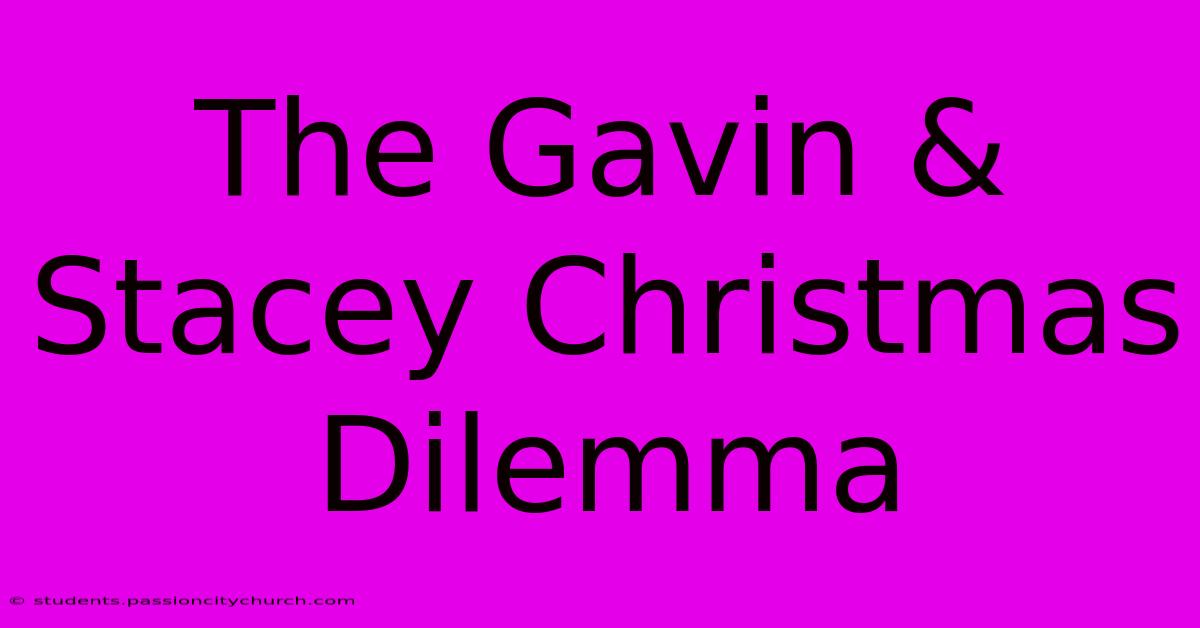 The Gavin & Stacey Christmas Dilemma