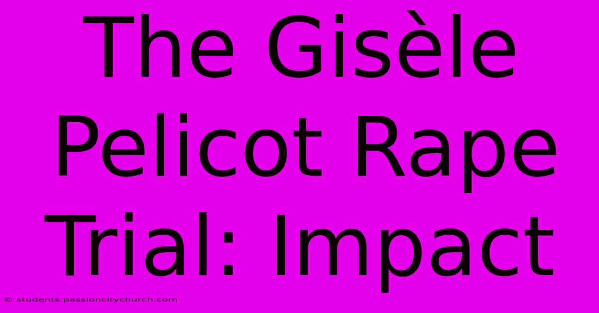 The Gisèle Pelicot Rape Trial: Impact