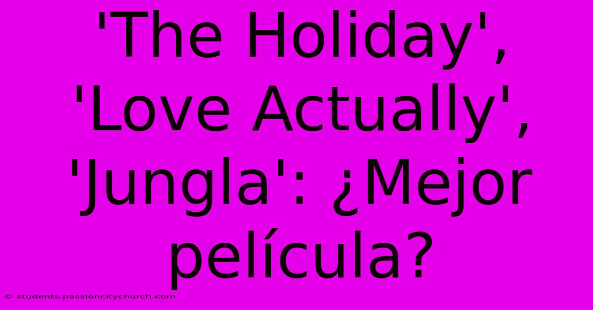 'The Holiday', 'Love Actually', 'Jungla': ¿Mejor Película?