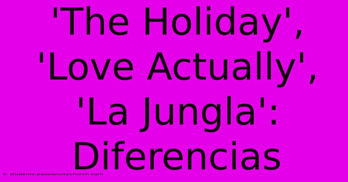 'The Holiday', 'Love Actually', 'La Jungla':  Diferencias