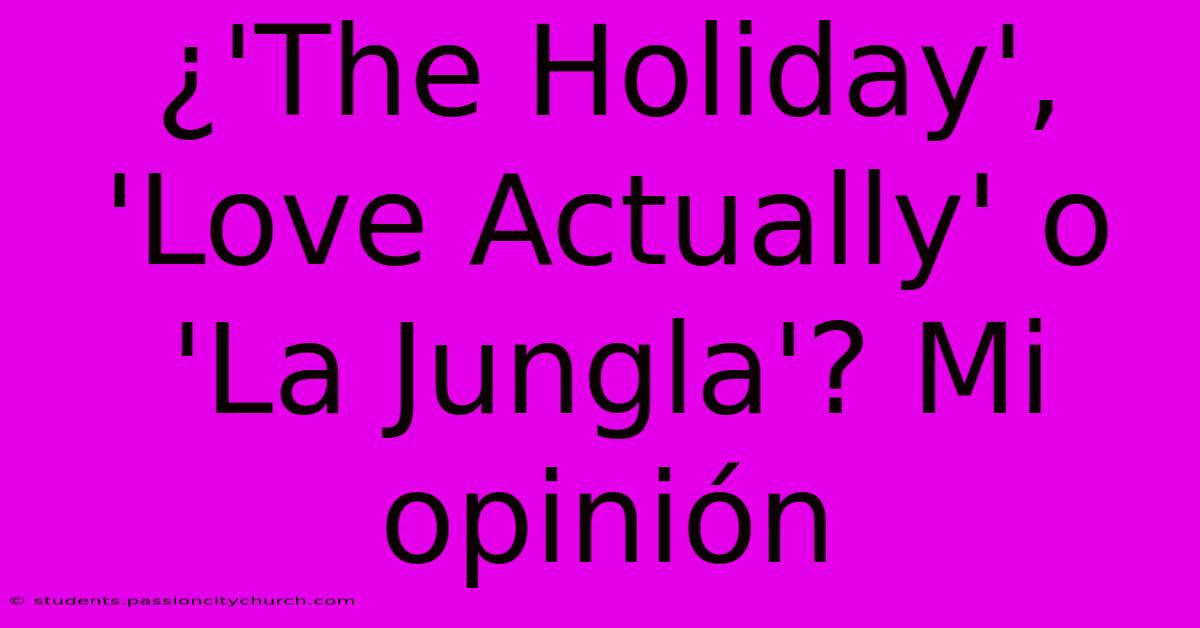 ¿'The Holiday', 'Love Actually' O 'La Jungla'? Mi Opinión