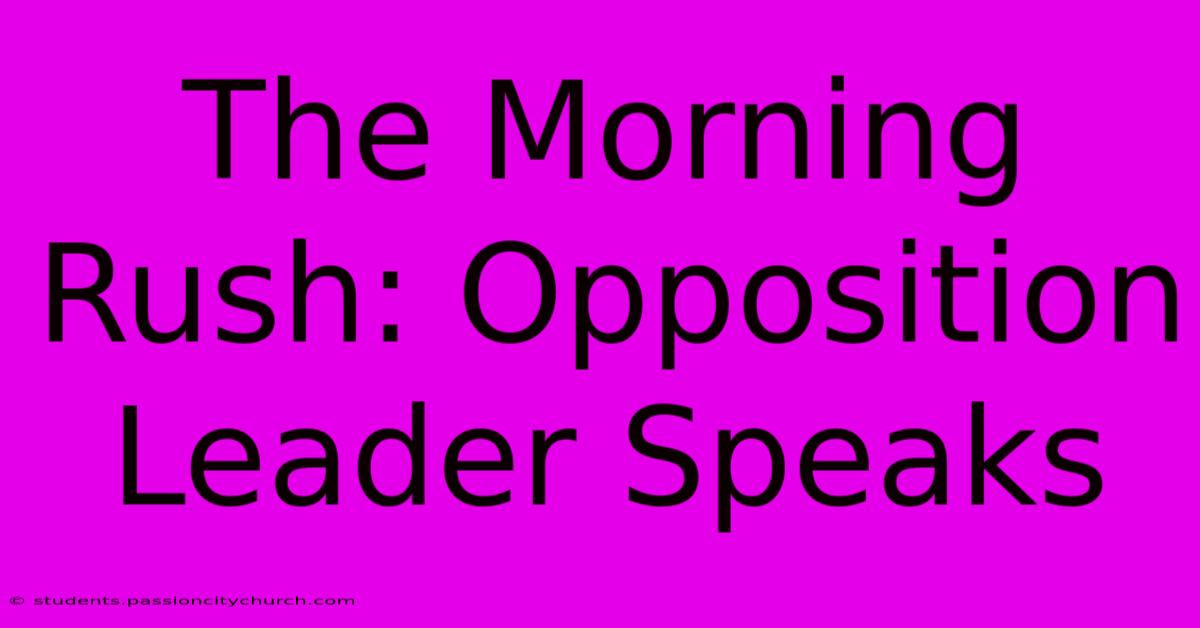 The Morning Rush: Opposition Leader Speaks