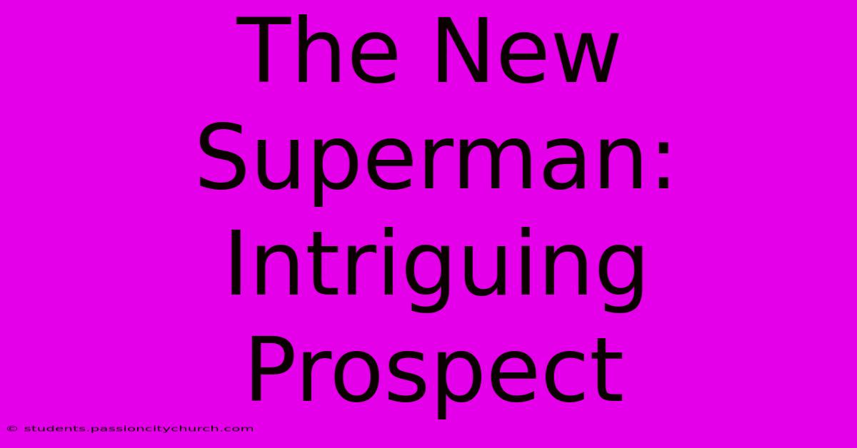 The New Superman:  Intriguing Prospect