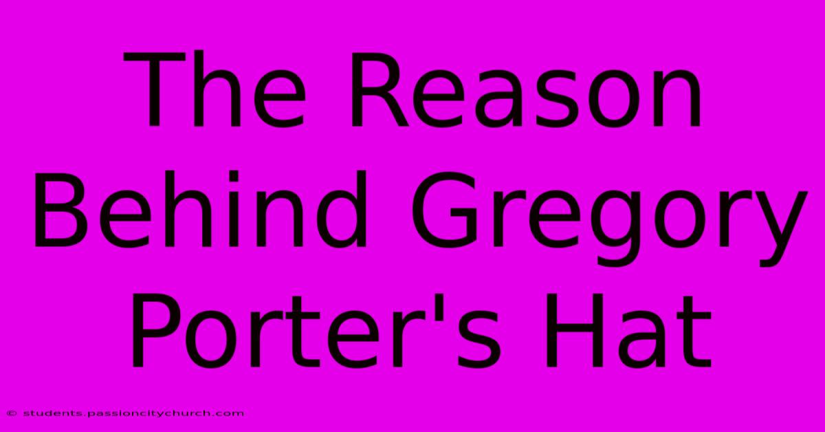 The Reason Behind Gregory Porter's Hat