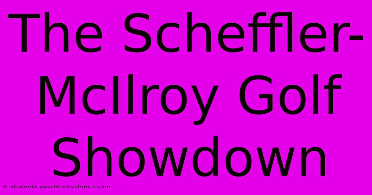 The Scheffler-McIlroy Golf Showdown