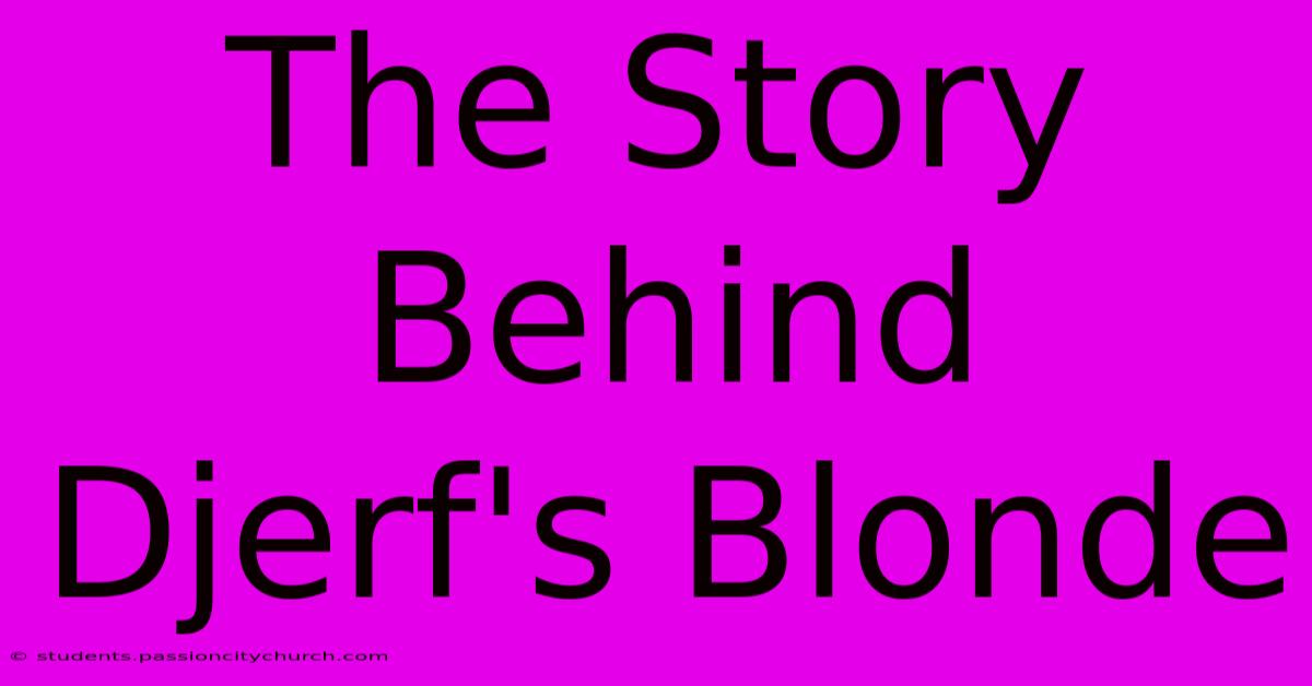 The Story Behind Djerf's Blonde