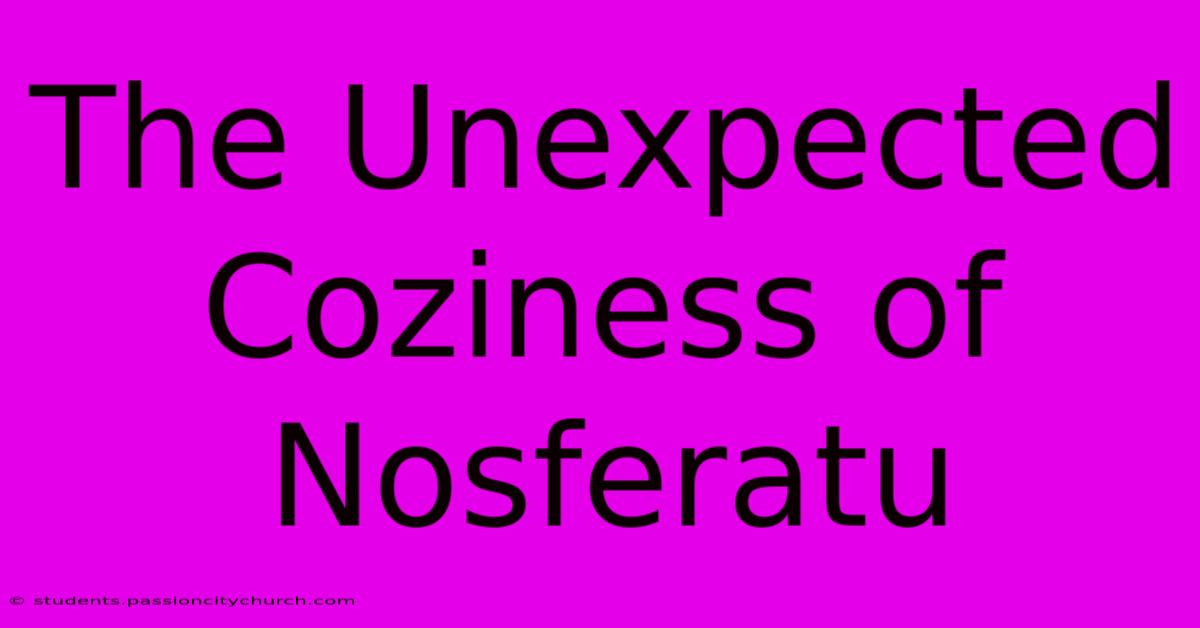 The Unexpected Coziness Of Nosferatu