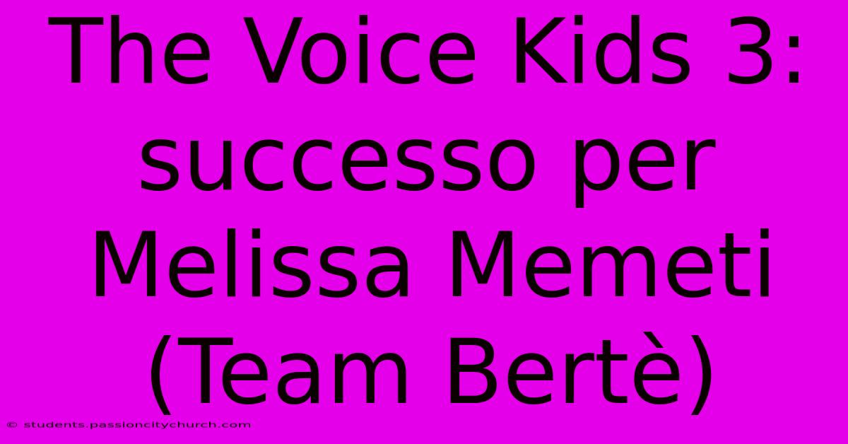 The Voice Kids 3: Successo Per Melissa Memeti (Team Bertè)