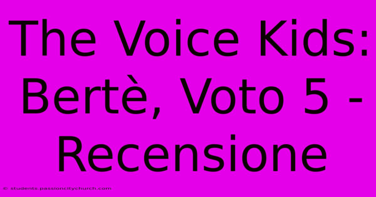 The Voice Kids: Bertè, Voto 5 - Recensione