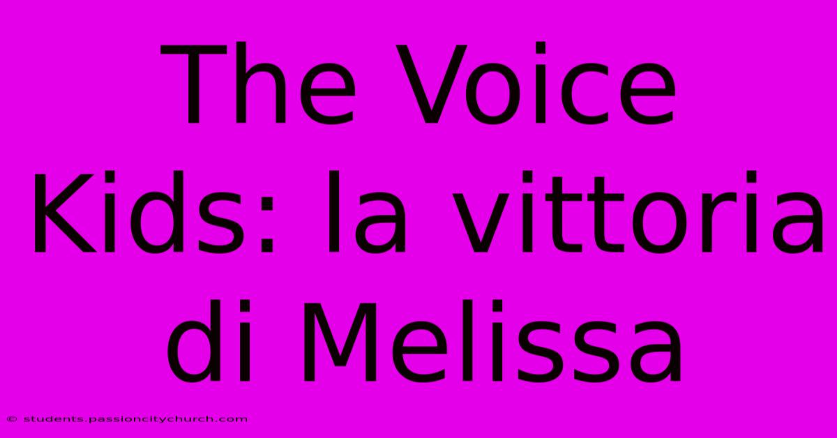 The Voice Kids: La Vittoria Di Melissa