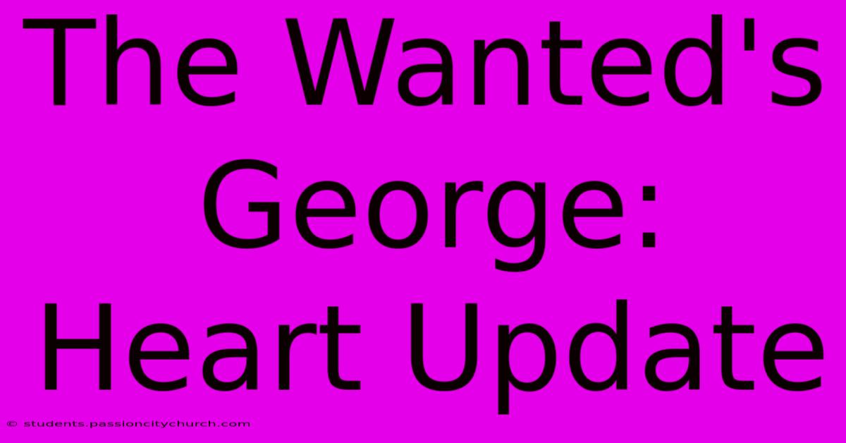 The Wanted's George: Heart Update