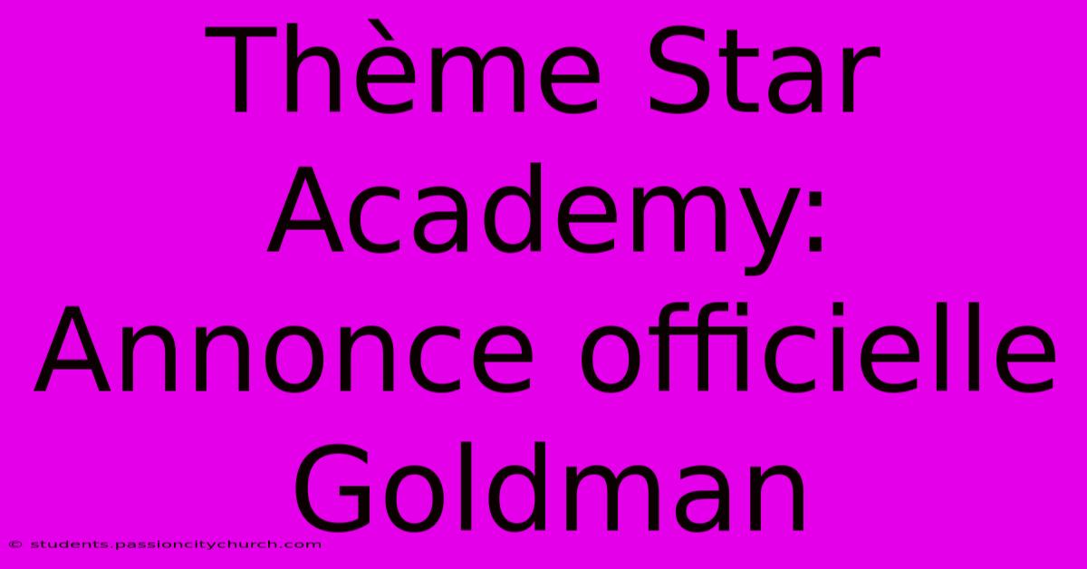 Thème Star Academy: Annonce Officielle Goldman