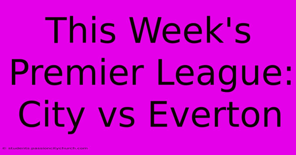 This Week's Premier League: City Vs Everton