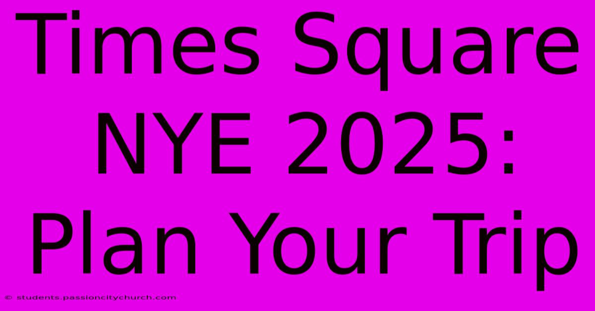 Times Square NYE 2025: Plan Your Trip