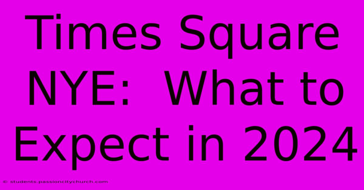 Times Square NYE:  What To Expect In 2024