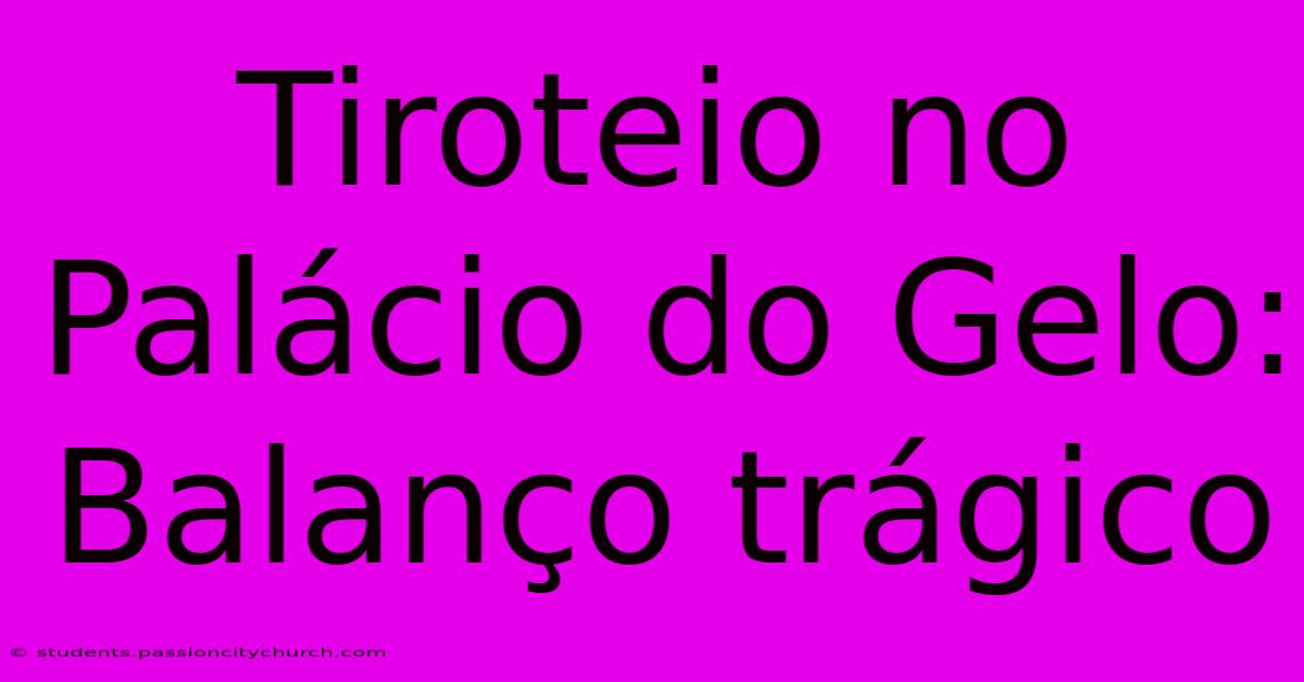 Tiroteio No Palácio Do Gelo: Balanço Trágico