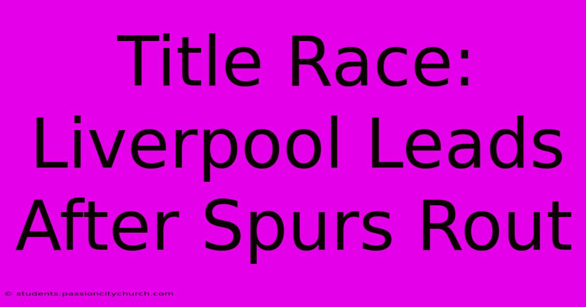 Title Race: Liverpool Leads After Spurs Rout