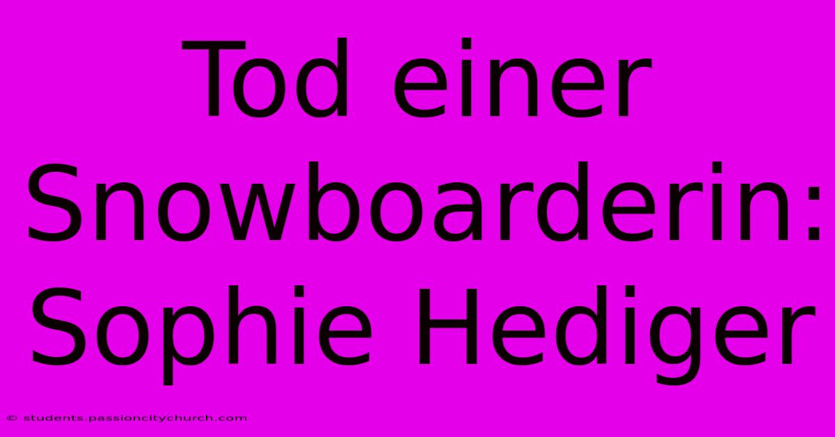 Tod Einer Snowboarderin: Sophie Hediger