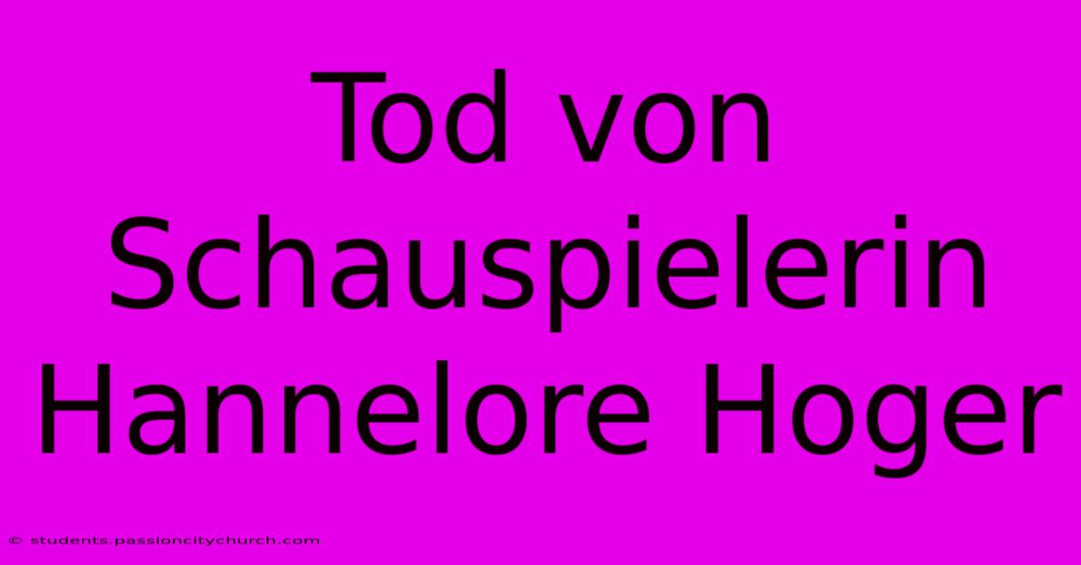 Tod Von Schauspielerin Hannelore Hoger