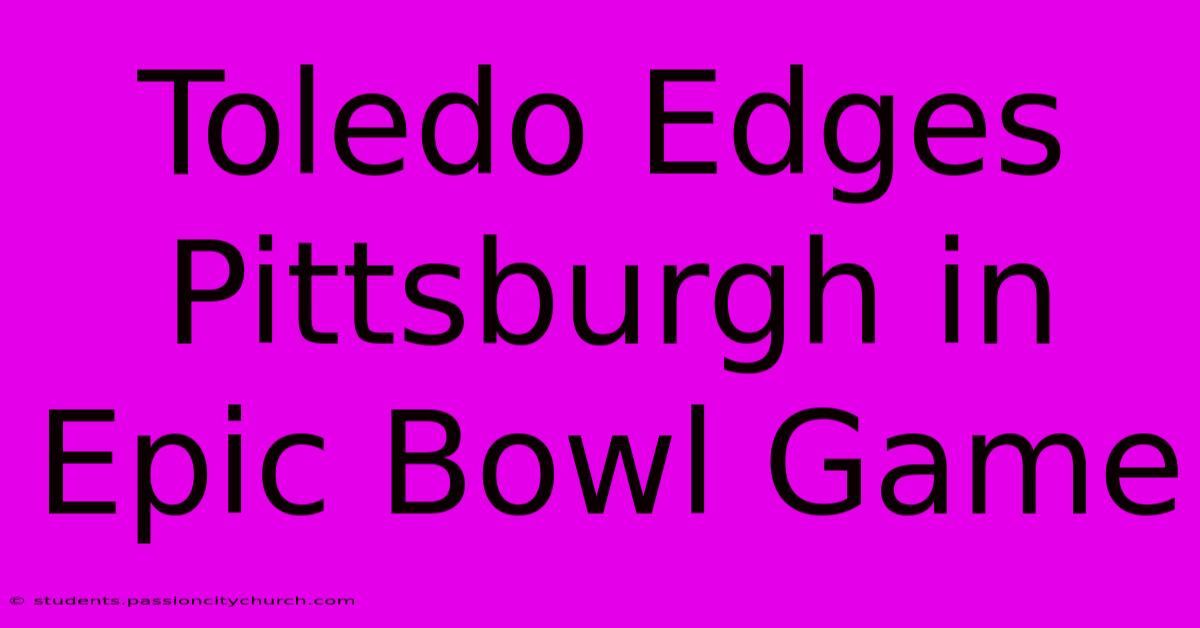 Toledo Edges Pittsburgh In Epic Bowl Game