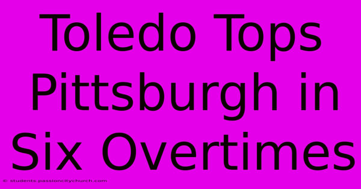 Toledo Tops Pittsburgh In Six Overtimes