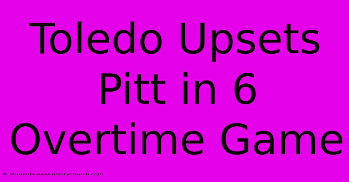 Toledo Upsets Pitt In 6 Overtime Game