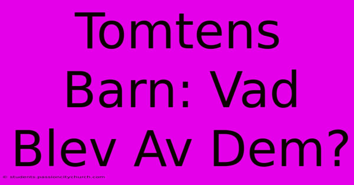 Tomtens Barn: Vad Blev Av Dem?