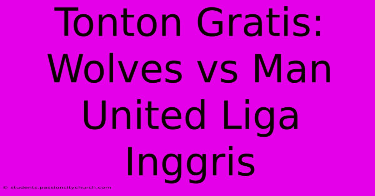 Tonton Gratis: Wolves Vs Man United Liga Inggris