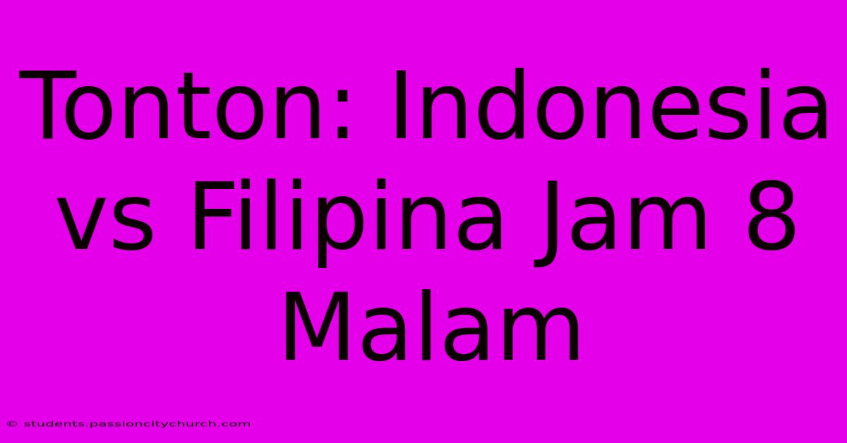 Tonton: Indonesia Vs Filipina Jam 8 Malam