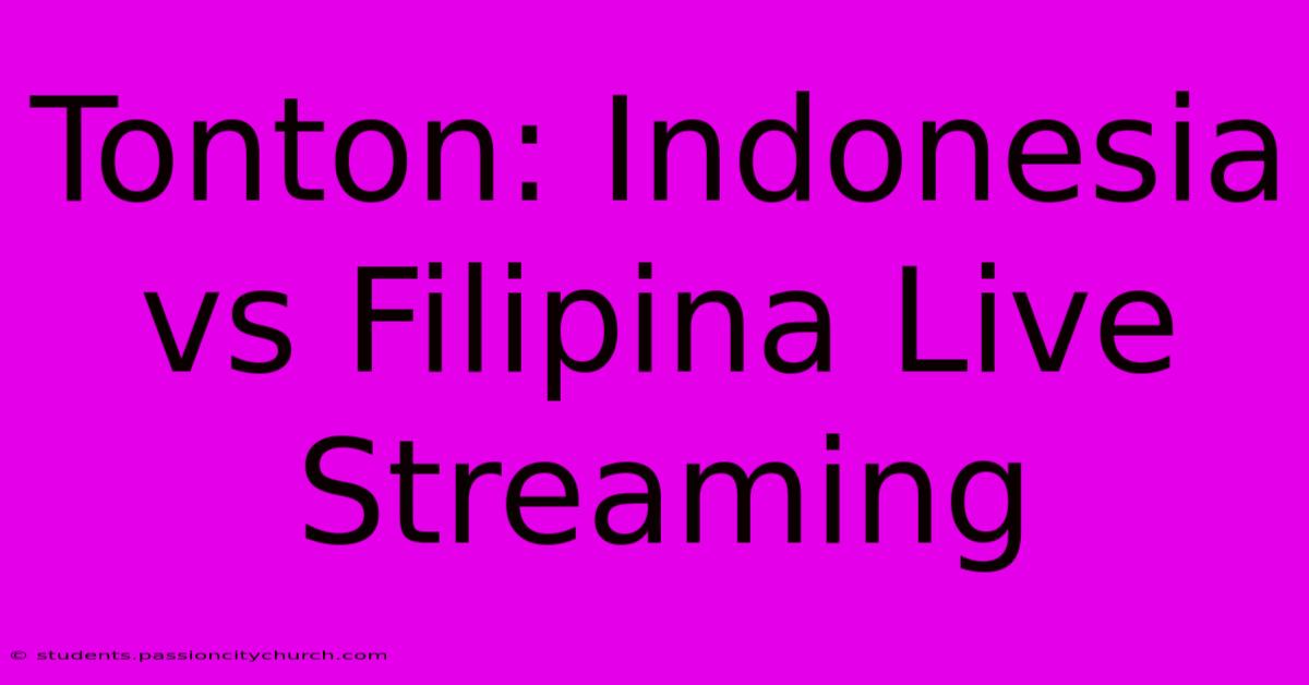 Tonton: Indonesia Vs Filipina Live Streaming