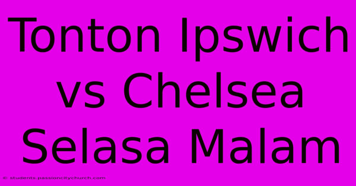 Tonton Ipswich Vs Chelsea Selasa Malam