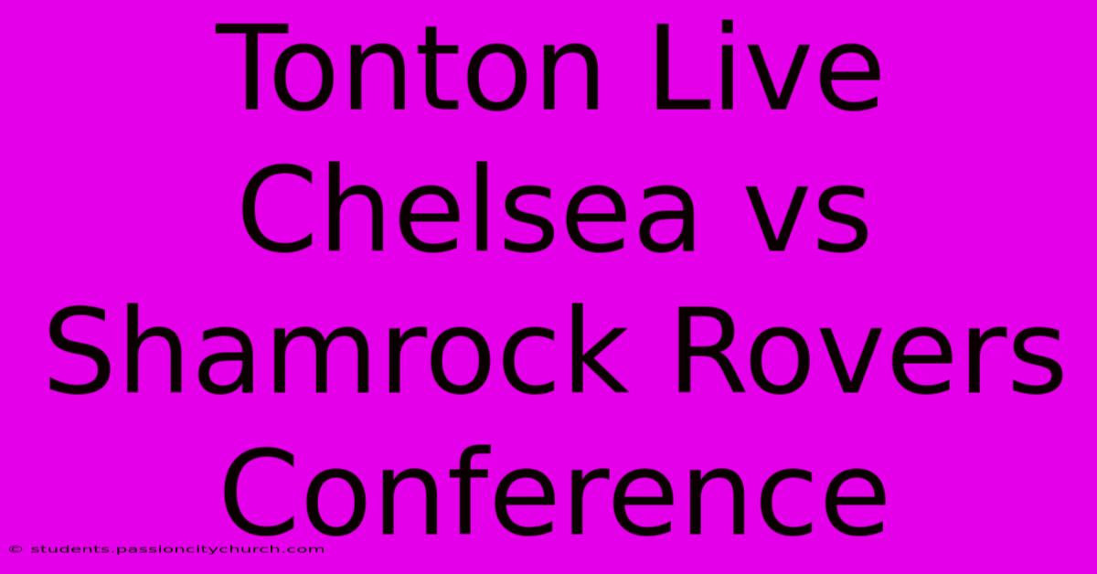 Tonton Live Chelsea Vs Shamrock Rovers Conference