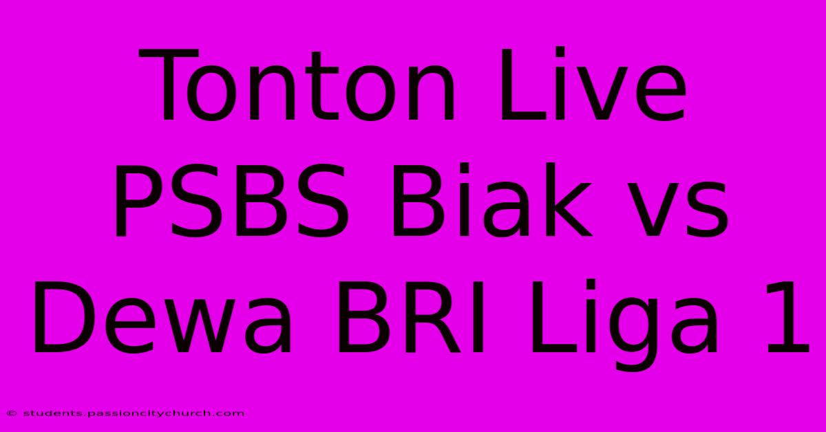 Tonton Live PSBS Biak Vs Dewa BRI Liga 1