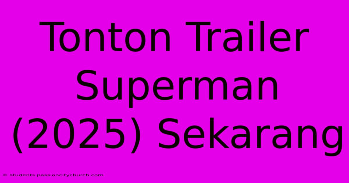 Tonton Trailer Superman (2025) Sekarang