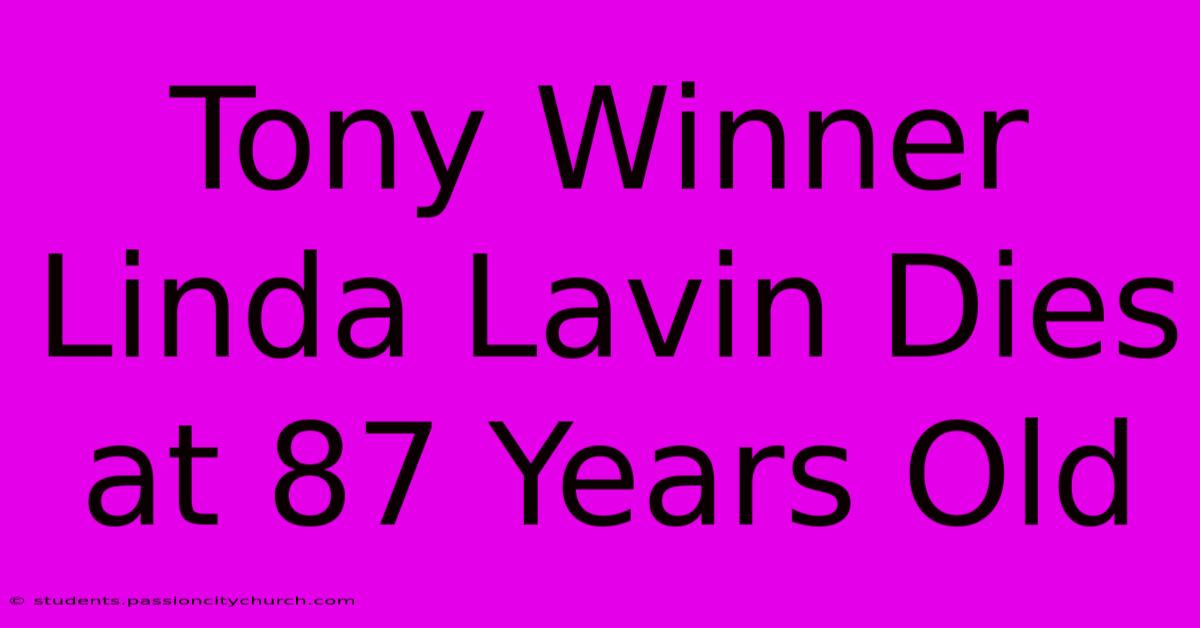 Tony Winner Linda Lavin Dies At 87 Years Old