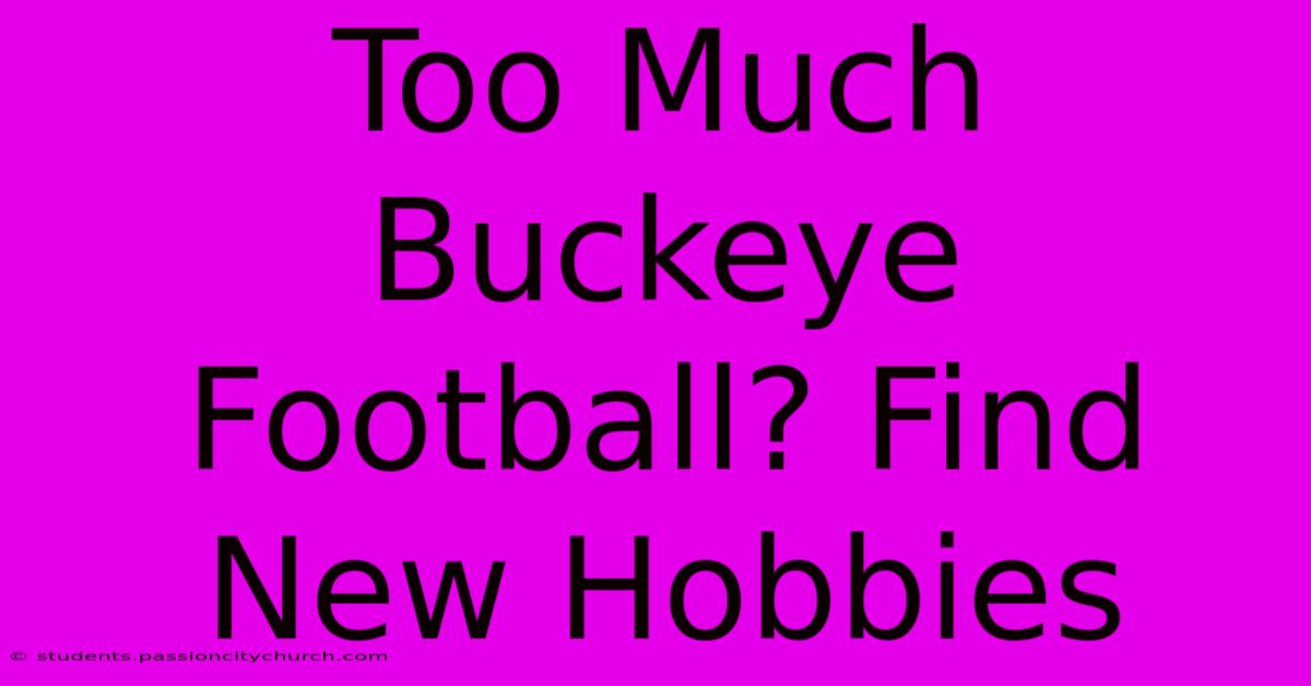 Too Much Buckeye Football? Find New Hobbies