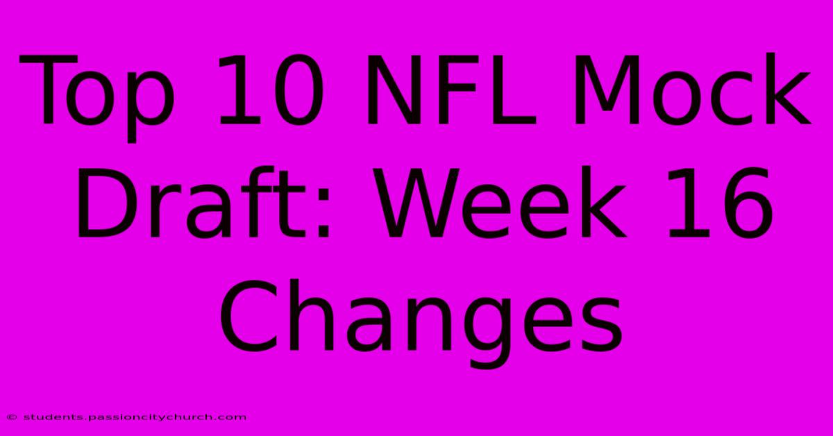 Top 10 NFL Mock Draft: Week 16 Changes