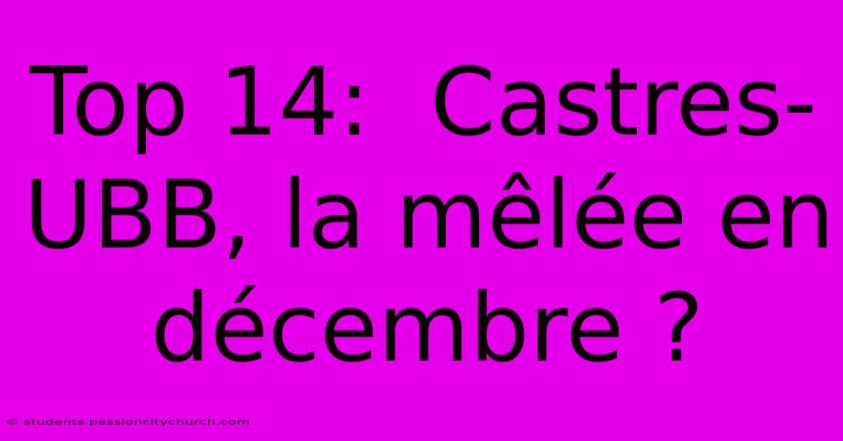 Top 14:  Castres-UBB, La Mêlée En Décembre ?