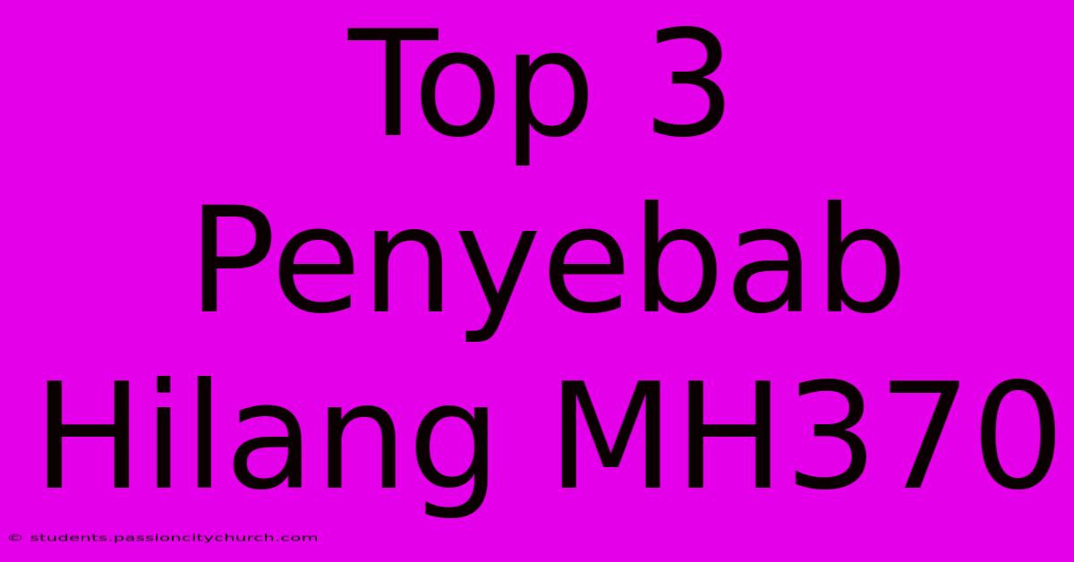 Top 3 Penyebab Hilang MH370